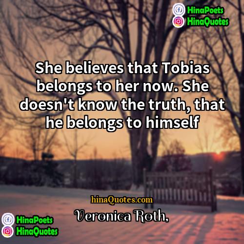 Veronica Roth Quotes | She believes that Tobias belongs to her